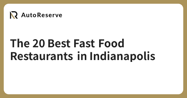 The 20 Best Fast Food Restaurants in Indianapolis | AutoReserve