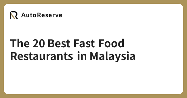 The 20 Best Fast Food Restaurants in Malaysia | AutoReserve