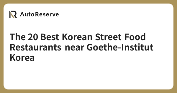 The 20 Best Korean Street Food Restaurants near Goethe-Institut Korea ...
