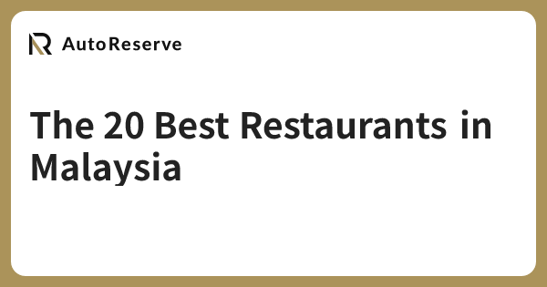 The 20 Best Restaurants in Malaysia | AutoReserve