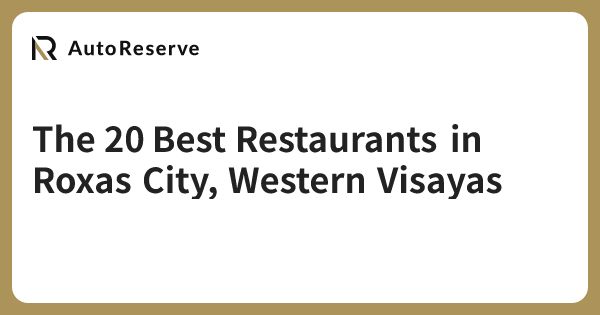 The 20 Best Restaurants in Roxas City, Western Visayas | AutoReserve