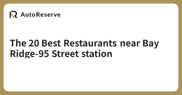 The 20 Best Restaurants near Bay Ridge-95 Street station | AutoReserve