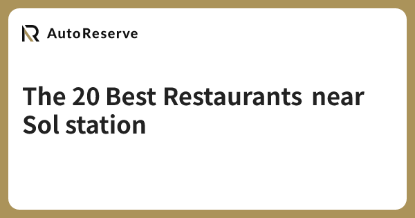 The 20 Best Restaurants near Sol station | AutoReserve