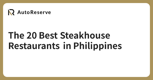 The 20 Best Steakhouse Restaurants in Philippines | AutoReserve