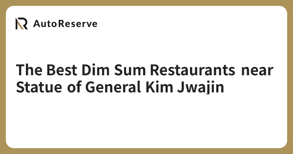 The Best Dim Sum Restaurants near Statue of General Kim Jwajin ...