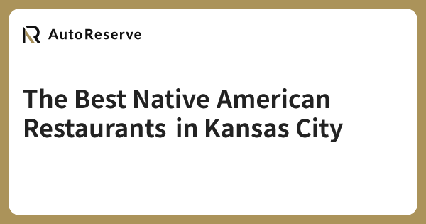 The Best Native American Restaurants in Kansas City | AutoReserve