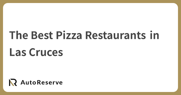 The Best Pizza Restaurants in Las Cruces | AutoReserve