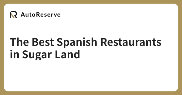 The Best Spanish Restaurants in Sugar Land | AutoReserve