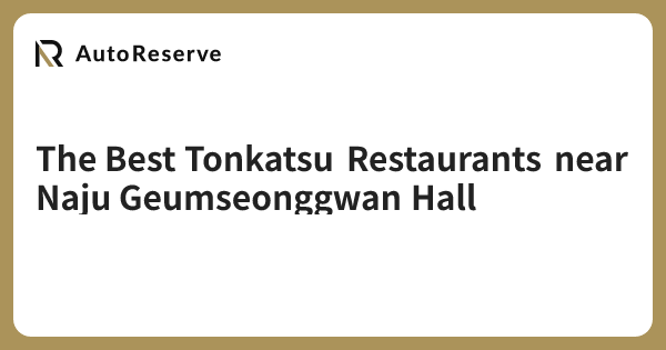 The Best Tonkatsu Restaurants near Naju Geumseonggwan Hall | AutoReserve
